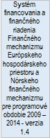 Syst�m financovania a financn�ho riadenia Financn�ho mechanizmu Eur�pskeho hospod�rskeho priestoru a N�rskeho financn�ho mechanizmu pre programov� obdobie 2009 �2014 - verzia 1.4