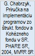 G. Chabrzyk, Príručka na implementáciu programov zo štrukt. fondov a Kohézneho fondu v SR. PHARE SR, 2004, MVRR SR 