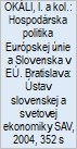 OKÁLI, I. a kol.: Hospodárska politika Európskej únie a Slovenska v EÚ. Bratislava: Ústav slovenskej a svetovej ekonomiky SAV, 2004, 352 s